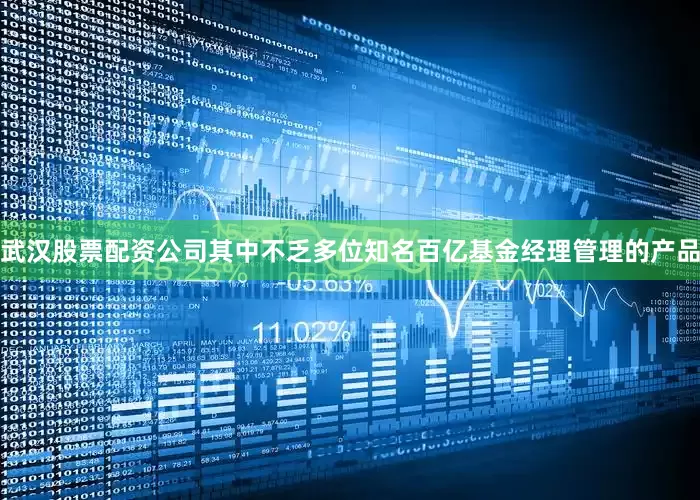 武汉股票配资公司其中不乏多位知名百亿基金经理管理的产品