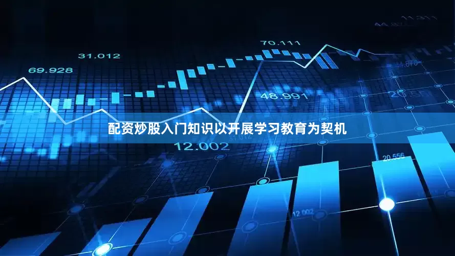配资炒股入门知识以开展学习教育为契机