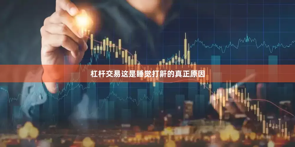杠杆交易这是睡觉打鼾的真正原因