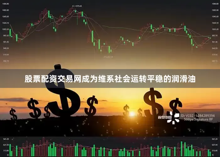 股票配资交易网成为维系社会运转平稳的润滑油