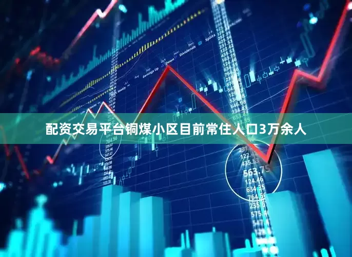 配资交易平台铜煤小区目前常住人口3万余人